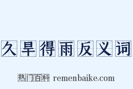 久旱得雨反义词是什么意思的图片